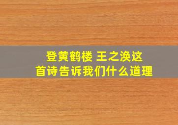 登黄鹤楼 王之涣这首诗告诉我们什么道理